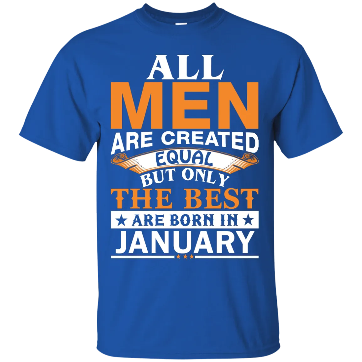 All Men Are Created Equal But Only The Best Are Born in January